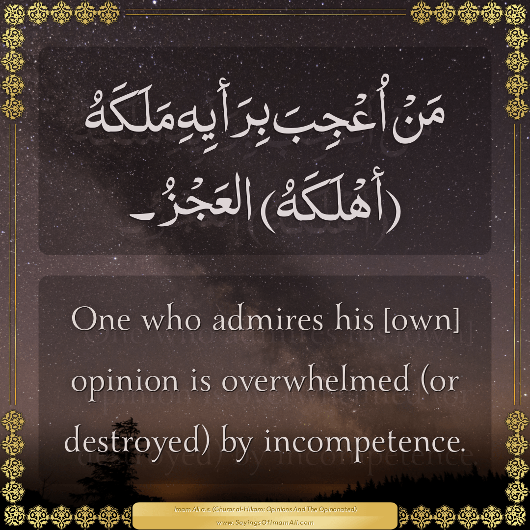 One who admires his [own] opinion is overwhelmed (or destroyed) by...